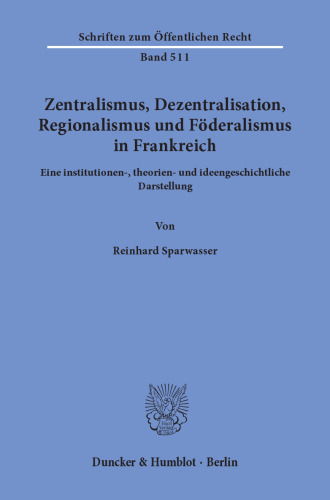 Zentralismus, Dezentralisation, Regionalismus und Föderalismus in Frankreich: Eine institutionen-, theorien- und ideengeschichtliche Darstellung