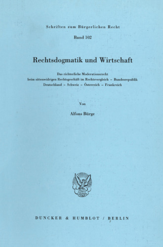 Rechtsdogmatik und Wirtschaft: Das richterliche Moderationsrecht beim sittenwidrigen Rechtsgeschäft im Rechtsvergleich - Bundesrepublik Deutschland - Schweiz - Österreich - Frankreich