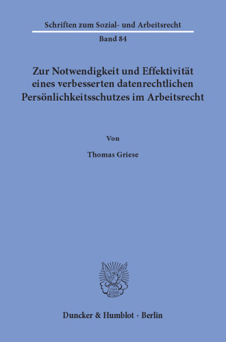 Zur Notwendigkeit und Effektivität eines verbesserten datenrechtlichen Persönlichkeitsschutzes im Arbeitsrecht