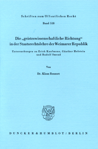 Die »geisteswissenschaftliche Richtung« in der Staatsrechtslehre der Weimarer Republik: Untersuchungen zu Erich Kaufmann, Günther Holstein und Rudolf Smend