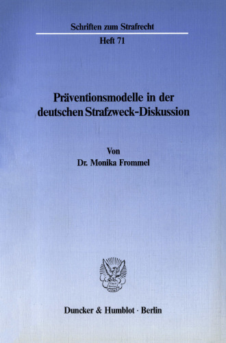 Präventionsmodelle in der deutschen Strafzweck-Diskussion: Beziehungen zwischen Rechtsphilosophie, Dogmatik, Rechtspolitik und Erfahrungswissenschaften