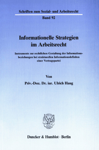 Informationelle Strategien im Arbeitsrecht: Instrumente zur rechtlichen Gestaltung der Informationsbeziehungen bei strukturellen Informationsdefiziten einer Vertragspartei