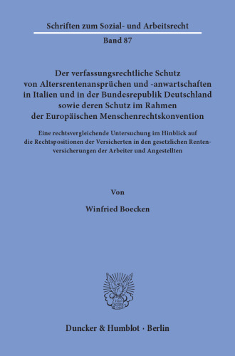 Der verfassungsrechtliche Schutz von Altersrentenansprüchen und -anwartschaften in Italien und in der Bundesrepublik Deutschland sowie deren Schutz im Rahmen der Europäischen Menschenrechtskonvention: Eine rechtsvergleichende Untersuchung im Hinblick auf die Rechtspositionen der Versicherten in den gesetzlichen Rentenversicherungen der Arbeiter und Angestellten