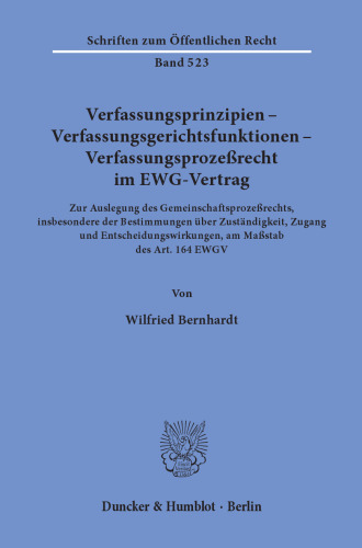 Verfassungsprinzipien - Verfassungsgerichtsfunktionen - Verfassungsprozeßrecht im EWG-Vertrag: Zur Auslegung des Gemeinschaftsprozeßrechts, insbesondere der Bestimmungen über Zuständigkeit, Zugang und Entscheidungswirkungen, am Maßstab des Art. 164 EWGV