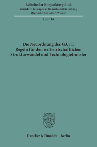 Die Neuordnung des GATT: Regeln für den weltwirtschaftlichen Strukturwandel und Technologietransfer: Bericht über den wissenschaftlichen Teil der 50. Mitgliederversammlung der Arbeitsgemeinschaft deutscher wirtschaftswissenschaftlicher Forschungsinstitute e. V. in Bonn am 7. und 8. Mai 1987