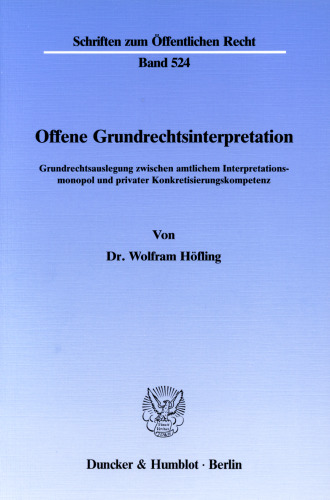 Offene Grundrechtsinterpretation: Grundrechtsauslegung zwischen amtlichem Interpretationsmonopol und privater Konkretisierungskompetenz