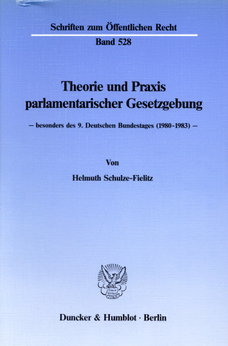 Theorie und Praxis parlamentarischer Gesetzgebung -: besonders des 9. Deutschen Bundestages (1980 - 1983)