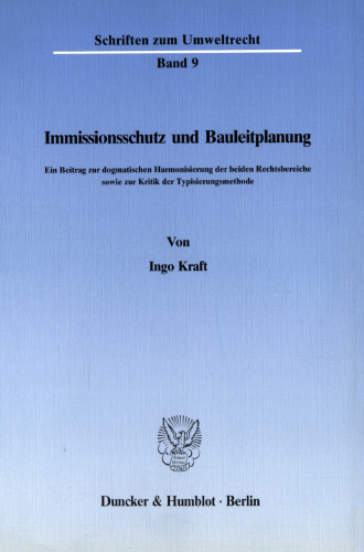 Immissionsschutz und Bauleitplanung: Ein Beitrag zur dogmatischen Harmonisierung der beiden Rechtsbereiche sowie zur Kritik der Typisierungsmethode