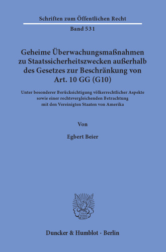 Geheime Überwachungsmaßnahmen zu Staatssicherheitszwecken außerhalb des Gesetzes zur Beschränkung von Art. 10 GG (G10): Unter besonderer Berücksichtigung völkerrechtlicher Aspekte sowie einer rechtsvergleichenden Betrachtung mit den Vereinigten Staaten von Amerika