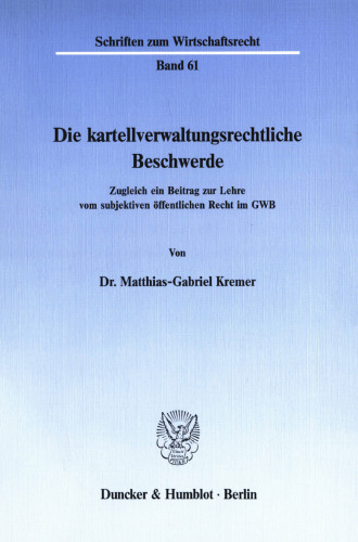 Die kartellverwaltungsrechtliche Beschwerde: Zugleich ein Beitrag zur Lehre vom subjektiven öffentlichen Recht im GWB