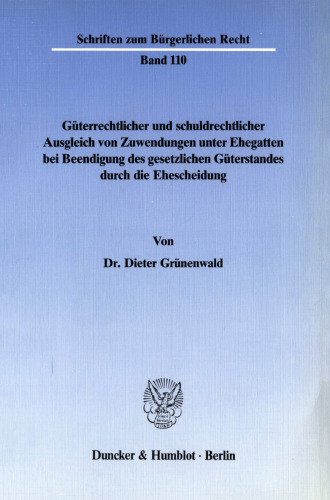 Güterrechtlicher und schuldrechtlicher Ausgleich von Zuwendungen unter Ehegatten bei Beendigung des gesetzlichen Güterstandes durch die Ehescheidung