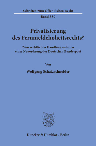 Privatisierung des Fernmeldehoheitsrechts?: Zum rechtlichen Handlungsrahmen einer Neuordnung der Deutschen Bundespost