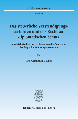 Das steuerliche Verständigungsverfahren und das Recht auf diplomatischen Schutz: Zugleich ein Beitrag zur Lehre von der Auslegung der Doppelbesteuerungsabkommen