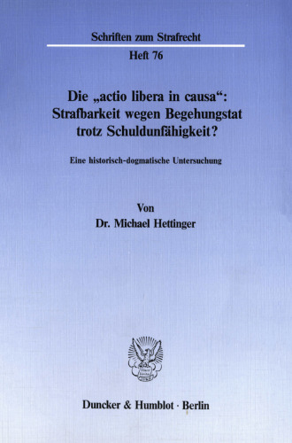 Die »actio libera in causa«: Strafbarkeit wegen Begehungstat trotz Schuldunfähigkeit?: Eine historisch-dogmatische Untersuchung
