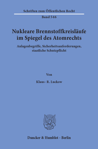Nukleare Brennstoffkreisläufe im Spiegel des Atomrechts: Anlagenbegriffe, Sicherheitsanforderungen, staatliche Schutzpflicht