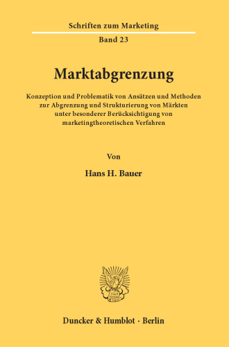 Marktabgrenzung: Konzeption und Problematik von Ansätzen und Methoden zur Abgrenzung und Strukturierung von Märkten unter besonderer Berücksichtigung von marketingtheoretischen Verfahren