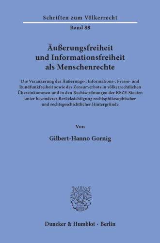 Äußerungsfreiheit und Informationsfreiheit als Menschenrechte: Die Verankerung der Äußerungs-, Informations-, Presse- und Rundfunkfreiheit sowie des Zensurverbots in völkerrechtlichen Übereinkommen und in den Rechtsordnungen der KSZE-Staaten unter besonderer Berücksichtigung rechtsphilosophischer und rechtsgeschichtl
