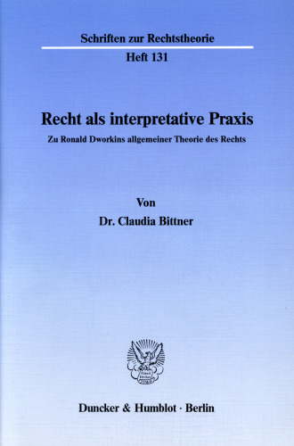 Recht als interpretative Praxis: Zu Ronald Dworkins allgemeiner Theorie des Rechts