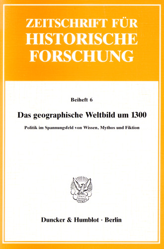Das geographische Weltbild um 1300: Politik im Spannungsfeld von Wissen, Mythos und Fiktion