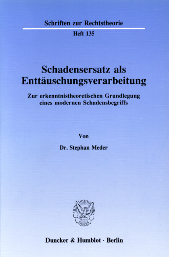 Schadensersatz als Enttäuschungsverarbeitung: Zur erkenntnistheoretischen Grundlegung eines modernen Schadensbegriffs