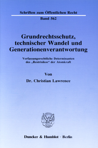 Grundrechtsschutz, technischer Wandel und Generationenverantwortung: Verfassungsrechtliche Determinanten des »Restrisikos« der Atomkraft