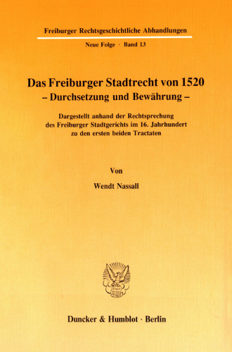 Das Freiburger Stadtrecht von 1520 – Durchsetzung und Bewährung: Dargestellt anhand der Rechtsprechung des Freiburger Stadtgerichts im 16. Jahrhundert zu den ersten beiden Tractaten