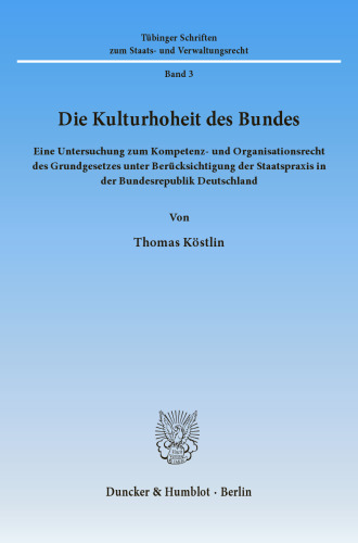 Die Kulturhoheit des Bundes: Eine Untersuchung zum Kompetenz- und Organisationsrecht des Grundgesetzes unter Berücksichtigung der Staatspraxis in der Bundesrepublik Deutschland
