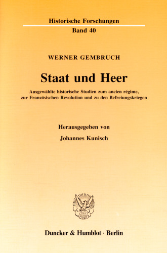 Staat und Heer: Ausgewählte historische Studien zum ancien régime, zur Französischen Revolution und zu den Befreiungskriegen. Hrsg. von Johannes Kunisch