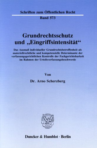 Grundrechtsschutz und »Eingriffsintensität«: Das Ausmaß individueller Grundrechtsbetroffenheit als materiellrechtliche und kompetenzielle Determinante der verfassungsgerichtlichen Kontrolle der Fachgerichtsbarkeit im Rahmen der Urteilsverfassungsbeschwerde
