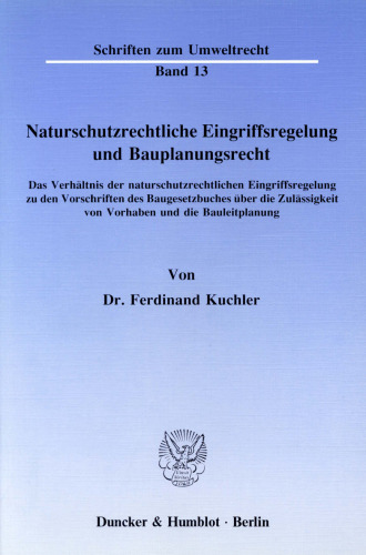 Naturschutzrechtliche Eingriffsregelung und Bauplanungsrecht: Das Verhältnis der naturschutzrechtlichen Eingriffsregelung zu den Vorschriften des Baugesetzbuches über die Zulässigkeit von Vorhaben und die Bauleitplanung