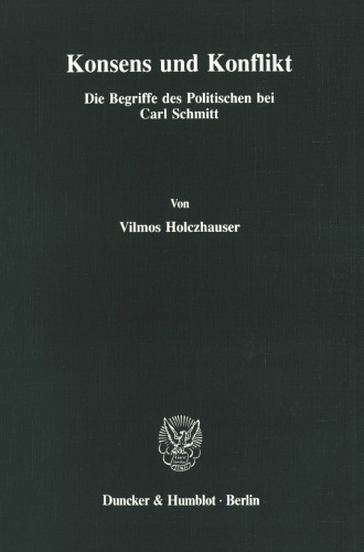 Konsens und Konflikt: Die Begriffe des Politischen bei Carl Schmitt