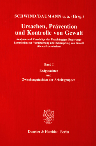 Ursachen, Prävention und Kontrolle von Gewalt: Analysen und Vorschläge der Unabhängigen Regierungskommission zur Verhinderung und Bekämpfung von Gewalt (Gewaltkommission). Band I: Endgutachten und Zwischengutachten der Arbeitsgruppen