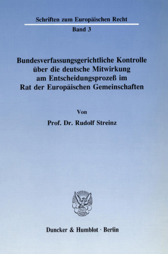 Bundesverfassungsgerichtliche Kontrolle über die deutsche Mitwirkung am Entscheidungsprozeß im Rat der Europäischen Gemeinschaften
