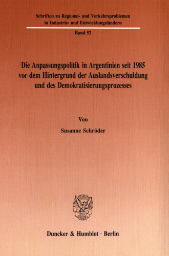 Die Anpassungspolitik in Argentinien seit 1985 vordem Hintergrund der Auslandsverschuldung und des Demokratisierungsprozesses