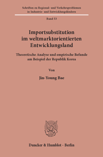 Importsubstitution im weltmarktorientierten Entwicklungsland: Theoretische Analyse und empirische Befunde am Beispiel der Republik Korea
