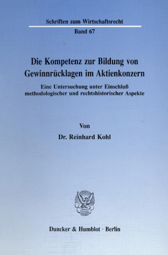 Die Kompetenz zur Bildung von Gewinnrücklagen im Aktienkonzern: Eine Untersuchung unter Einschluß methodologischer und rechtshistorischer Aspekte