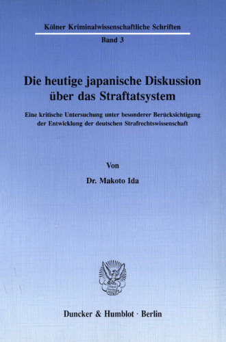 Die heutige japanische Diskussion über das Straftatsystem: Eine kritische Untersuchung unter besonderer Berücksichtigung der Entwicklung der deutschen Strafrechtswissenschaft
