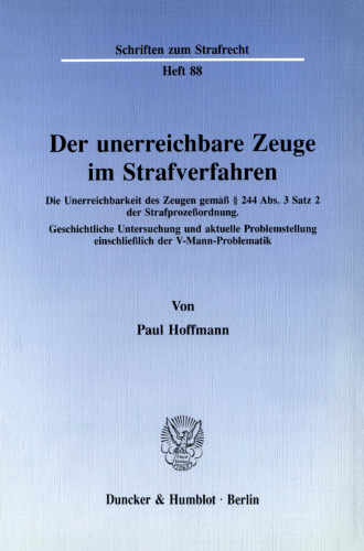 Der unerreichbare Zeuge im Strafverfahren: Die Unerreichbarkeit des Zeugen gemäß § 244 Abs. 3 Satz 2 der Strafprozeßordnung. Geschichtliche Untersuchung und aktuelle Problemstellung einschließlich der V-Mann-Problematik