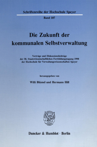 Die Zukunft der kommunalen Selbstverwaltung: Vorträge und Diskussionsbeiträge der 58. Staatswissenschaftlichen Fortbildungstagung 1990 der Hochschule für Verwaltungswissenschaften Speyer