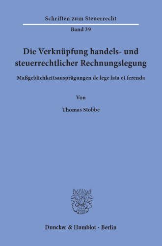 Die Verknüpfung handels- und steuerrechtlicher Rechnungslegung: Maßgeblichkeitsausprägungen de lege lata et ferenda