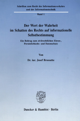 Der Wert der Wahrheit im Schatten des Rechts auf informationelle Selbstbestimmung: Ein Beitrag zum zivilrechtlichen Ehren-, Persönlichkeits- und Datenschutz