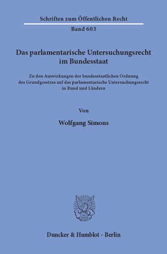 Das parlamentarische Untersuchungsrecht im Bundesstaat: Zu den Auswirkungen der bundesstaatlichen Ordnung des Grundgesetzes auf das parlamentarische Untersuchungsrecht in Bund und Ländern