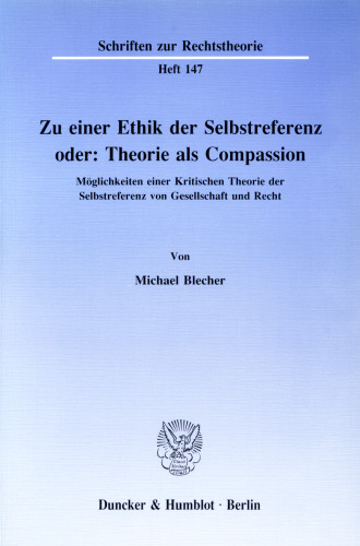 Zu einer Ethik der Selbstreferenz oder: Theorie als Compassion: Möglichkeiten einer Kritischen Theorie der Selbstreferenz von Gesellschaft und Recht