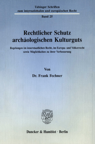 Rechtlicher Schutz archäologischen Kulturguts: Regelungen im innerstaatlichen Recht, im Europa- und Völkerrecht sowie Möglichkeiten zu ihrer Verbesserung