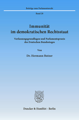 Immunität im demokratischen Rechtsstaat: Verfassungsgrundlagen und Parlamentspraxis des Deutschen Bundestages