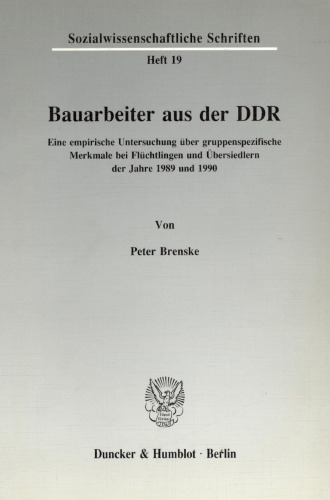 Bauarbeiter aus der DDR: Eine empirische Untersuchung über gruppenspezifische Merkmale bei Flüchtlingen und Übersiedlern der Jahre 1989 und 1990