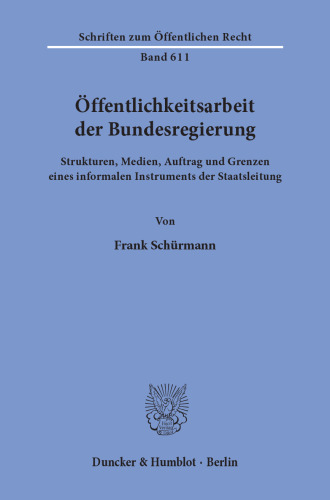 Öffentlichkeitsarbeit der Bundesregierung: Strukturen, Medien, Auftrag und Grenzen eines informalen Instruments der Staatsleitung