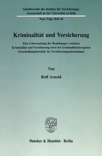 Kriminalität und Versicherung: Eine Untersuchung der Beziehungen zwischen Kriminalität und Versicherung sowie der kriminalitätsbezogenen Entscheidungsbereiche im Versicherungsunternehmen