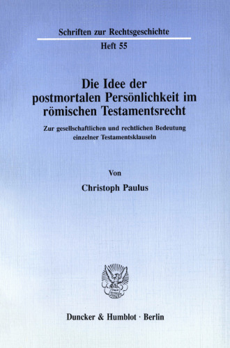 Die Idee der postmortalen Persönlichkeit im römischen Testamentsrecht: Zur gesellschaftlichen und rechtlichen Bedeutung einzelner Testamentsklauseln