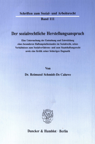 Der sozialrechtliche Herstellungsanspruch: Eine Untersuchung der Entstehung und Entwicklung eines besonderen Haftungstatbestandes im Sozialrecht, seines Verhältnisses zum Sozialverfahrens- und zum Staatshaftungsrecht sowie eine Kritik seiner bisherigen Dogmatik
